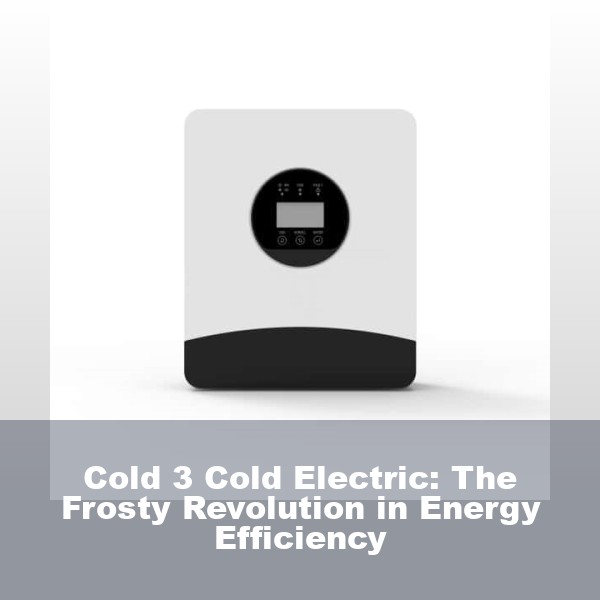Cold 3 Cold Electric: The Frosty Revolution in Energy Efficiency